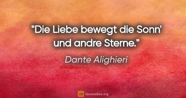 Dante Alighieri Zitat: "Die Liebe bewegt die Sonn' und andre Sterne."