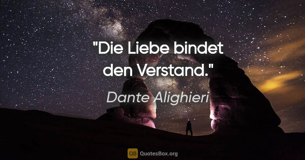 Dante Alighieri Zitat: "Die Liebe bindet den Verstand."