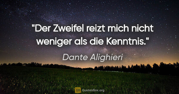 Dante Alighieri Zitat: "Der Zweifel reizt mich nicht weniger als die Kenntnis."