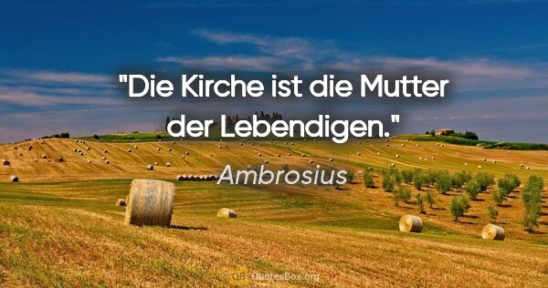 Ambrosius Zitat: "Die Kirche ist die Mutter der Lebendigen."