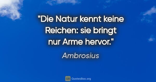 Ambrosius Zitat: "Die Natur kennt keine Reichen: sie bringt nur Arme hervor."