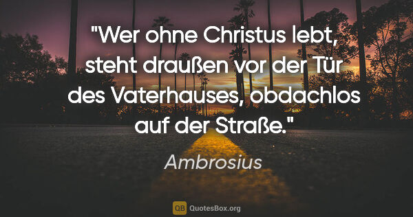 Ambrosius Zitat: "Wer ohne Christus lebt, steht draußen vor der Tür des..."