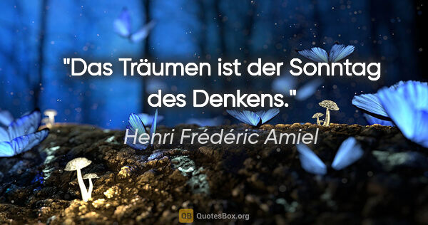 Henri Frédéric Amiel Zitat: "Das Träumen ist der Sonntag des Denkens."
