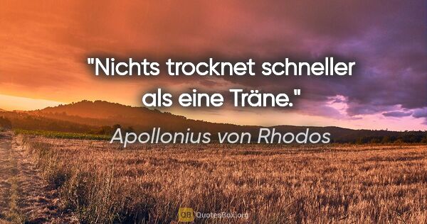 Apollonius von Rhodos Zitat: "Nichts trocknet schneller als eine Träne."