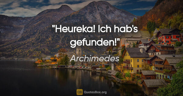 Archimedes Zitat: "Heureka!

Ich hab's gefunden!"
