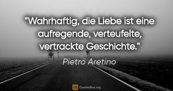 Pietro Aretino Zitat: "Wahrhaftig, die Liebe ist eine aufregende, verteufelte,..."