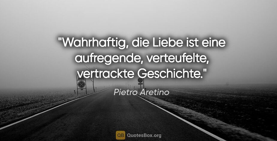 Pietro Aretino Zitat: "Wahrhaftig, die Liebe ist eine aufregende, verteufelte,..."