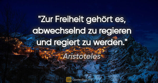 Aristoteles Zitat: "Zur Freiheit gehört es, abwechselnd zu regieren und regiert zu..."