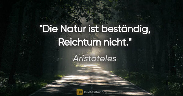 Aristoteles Zitat: "Die Natur ist beständig, Reichtum nicht."
