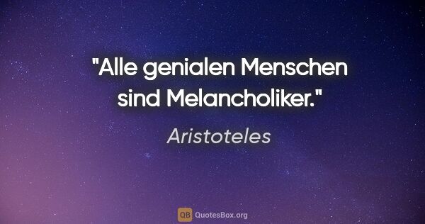 Aristoteles Zitat: "Alle genialen Menschen sind Melancholiker."
