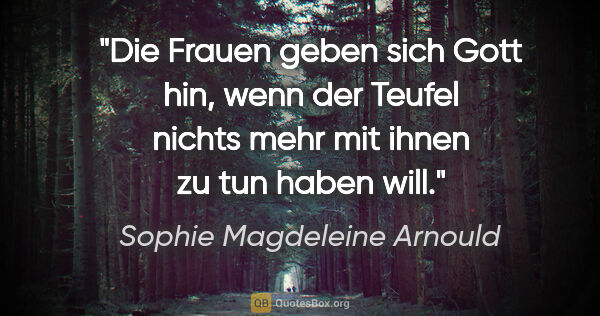 Sophie Magdeleine Arnould Zitat: "Die Frauen geben sich Gott hin, wenn der Teufel nichts mehr..."