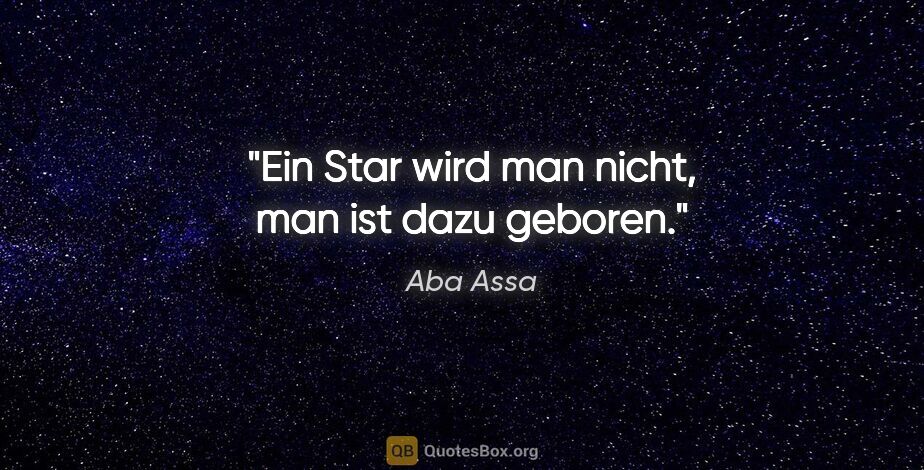 Aba Assa Zitat: "Ein Star wird man nicht, man ist dazu geboren."