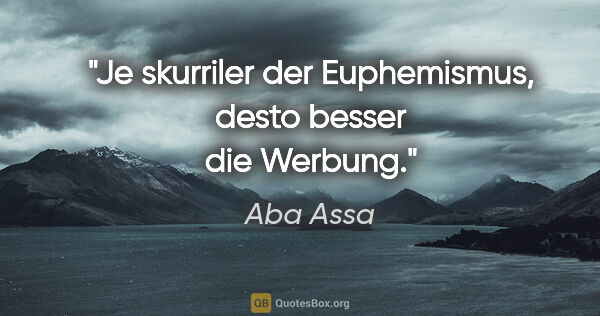 Aba Assa Zitat: "Je skurriler der Euphemismus, desto besser die Werbung."