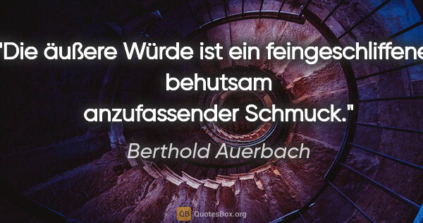 Berthold Auerbach Zitat: "Die äußere Würde ist ein feingeschliffener, behutsam..."