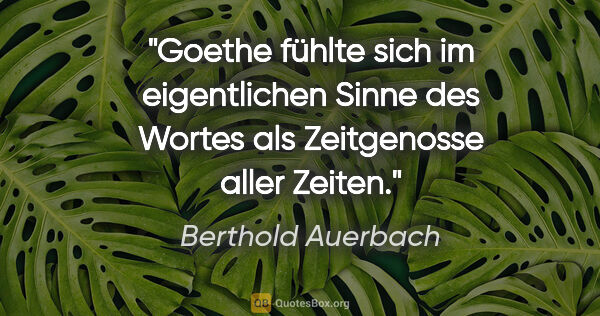 Berthold Auerbach Zitat: "Goethe fühlte sich im eigentlichen Sinne des Wortes als..."