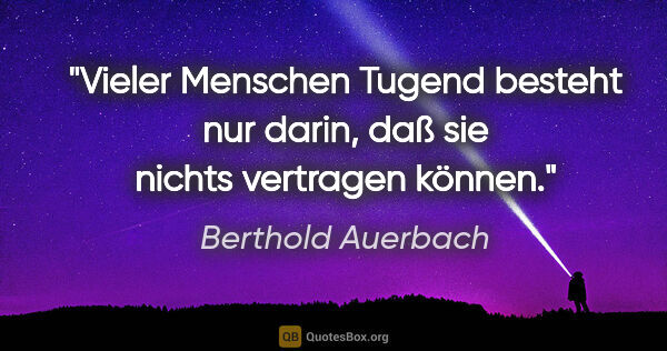 Berthold Auerbach Zitat: "Vieler Menschen Tugend besteht nur darin, daß sie nichts..."