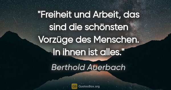 Berthold Auerbach Zitat: "Freiheit und Arbeit, das sind die schönsten Vorzüge des..."
