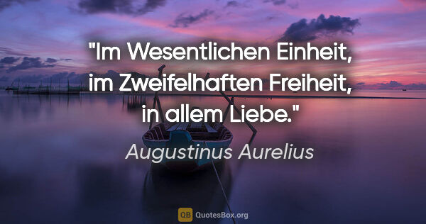 Augustinus Aurelius Zitat: "Im Wesentlichen Einheit,
im Zweifelhaften Freiheit,
in allem..."