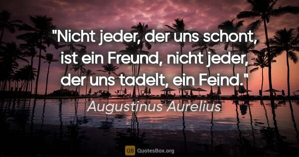 Augustinus Aurelius Zitat: "Nicht jeder, der uns schont, ist ein Freund, nicht jeder, der..."