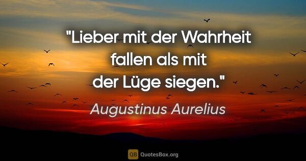 Augustinus Aurelius Zitat: "Lieber mit der Wahrheit fallen als mit der Lüge siegen."