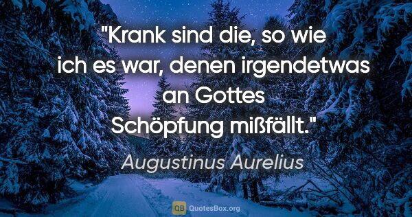 Augustinus Aurelius Zitat: "Krank sind die, so wie ich es war, denen irgendetwas an Gottes..."