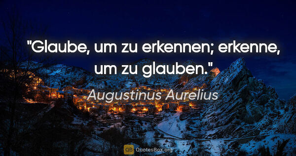 Augustinus Aurelius Zitat: "Glaube, um zu erkennen; erkenne, um zu glauben."