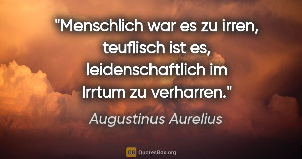 Augustinus Aurelius Zitat: "Menschlich war es zu irren, teuflisch ist es, leidenschaftlich..."