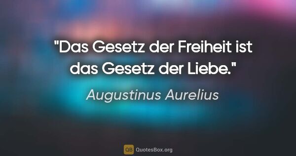 Augustinus Aurelius Zitat: "Das Gesetz der Freiheit ist das Gesetz der Liebe."