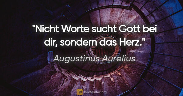 Augustinus Aurelius Zitat: "Nicht Worte sucht Gott bei dir, sondern das Herz."