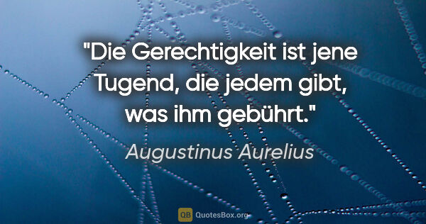 Augustinus Aurelius Zitat: "Die Gerechtigkeit ist jene Tugend, die jedem gibt, was ihm..."