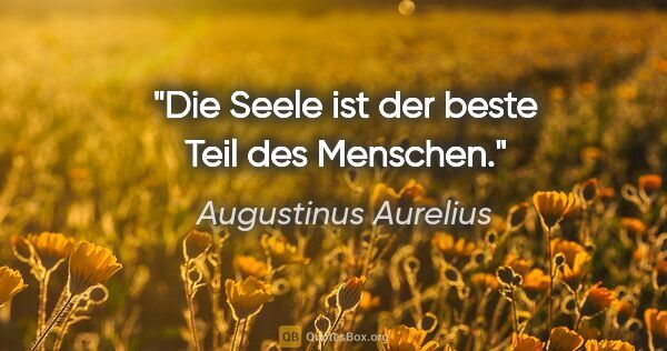 Augustinus Aurelius Zitat: "Die Seele ist der beste Teil des Menschen."