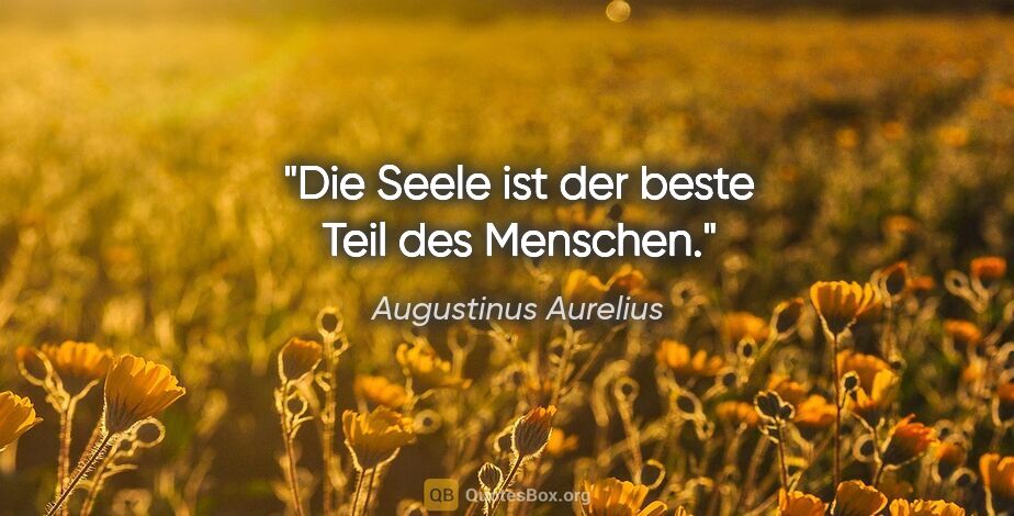 Augustinus Aurelius Zitat: "Die Seele ist der beste Teil des Menschen."