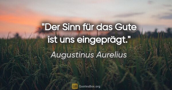 Augustinus Aurelius Zitat: "Der Sinn für das Gute ist uns eingeprägt."