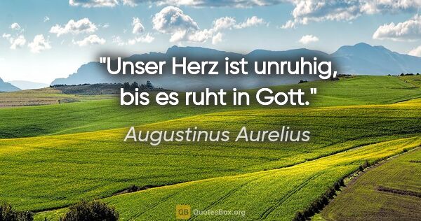 Augustinus Aurelius Zitat: "Unser Herz ist unruhig, bis es ruht in Gott."