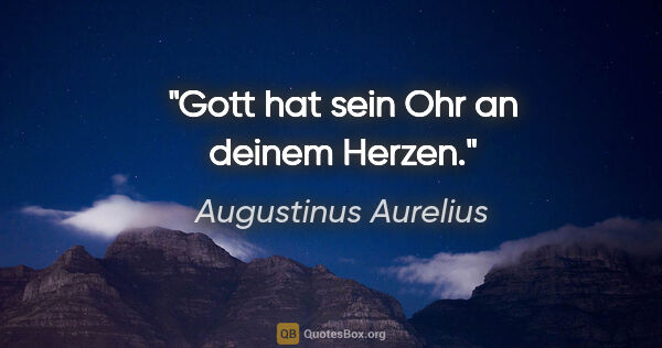 Augustinus Aurelius Zitat: "Gott hat sein Ohr an deinem Herzen."