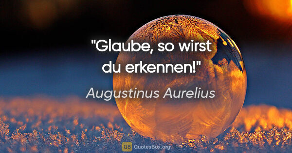 Augustinus Aurelius Zitat: "Glaube, so wirst du erkennen!"