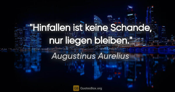 Augustinus Aurelius Zitat: "Hinfallen ist keine Schande, nur liegen bleiben."