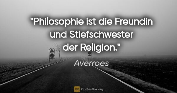 Averroes Zitat: "Philosophie ist die Freundin und Stiefschwester der Religion."