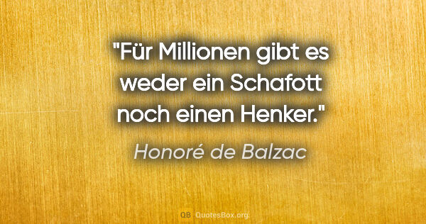 Honoré de Balzac Zitat: "Für Millionen gibt es weder ein Schafott noch einen Henker."