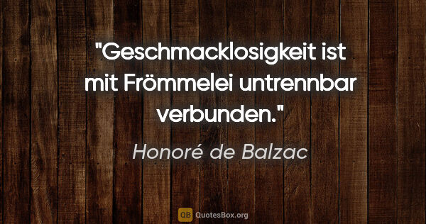 Honoré de Balzac Zitat: "Geschmacklosigkeit ist mit Frömmelei untrennbar verbunden."