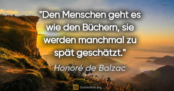 Honoré de Balzac Zitat: "Den Menschen geht es wie den Büchern, sie werden manchmal zu..."