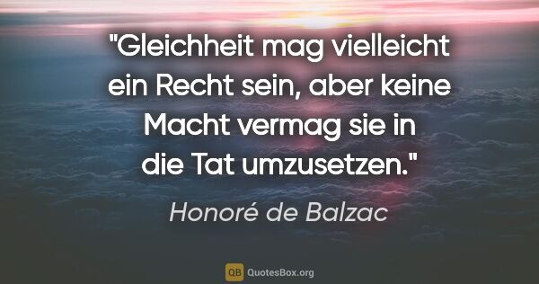 Honoré de Balzac Zitat: "Gleichheit mag vielleicht ein Recht sein, aber keine Macht..."