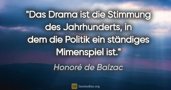 Honoré de Balzac Zitat: "Das Drama ist die Stimmung des Jahrhunderts, in dem die..."