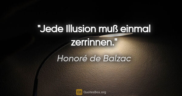Honoré de Balzac Zitat: "Jede Illusion muß einmal zerrinnen."