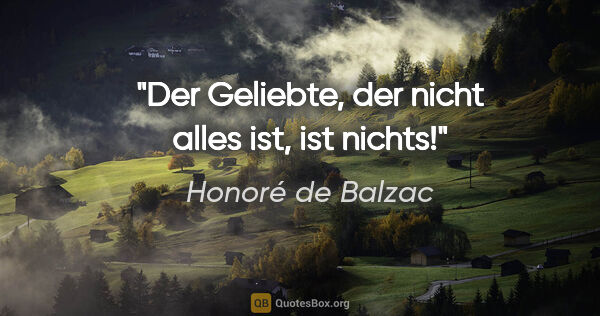 Honoré de Balzac Zitat: "Der Geliebte, der nicht alles ist, ist nichts!"