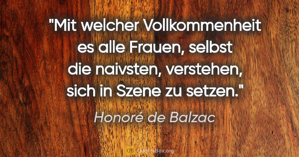 Honoré de Balzac Zitat: "Mit welcher Vollkommenheit es alle Frauen, selbst die..."