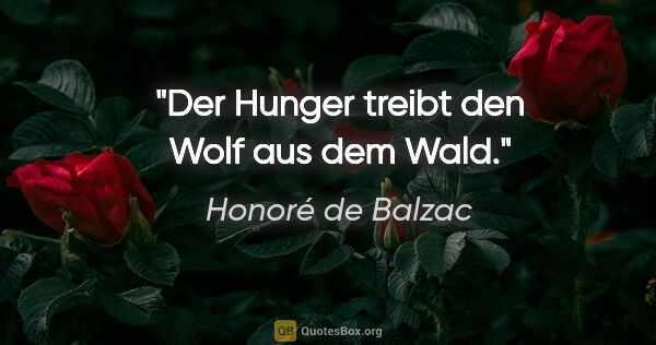 Honoré de Balzac Zitat: "Der Hunger treibt den Wolf aus dem Wald."