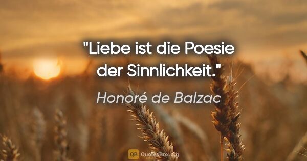 Honoré de Balzac Zitat: "Liebe ist die Poesie der Sinnlichkeit."