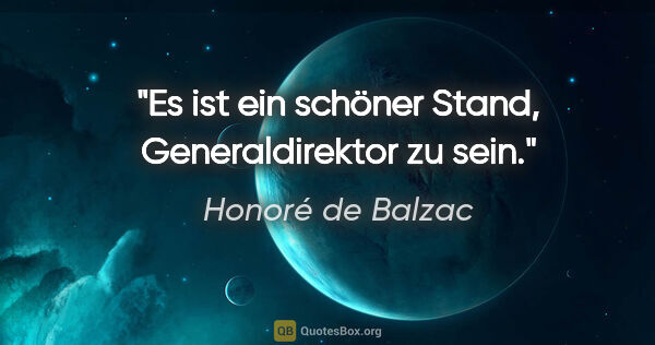 Honoré de Balzac Zitat: "Es ist ein schöner Stand, Generaldirektor zu sein."
