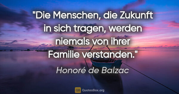 Honoré de Balzac Zitat: "Die Menschen, die Zukunft in sich tragen, werden niemals von..."